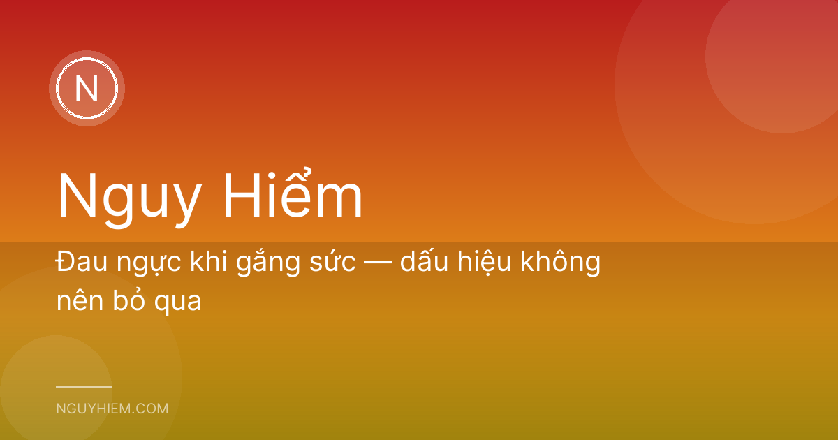 Đau ngực khi gắng sức — dấu hiệu không nên bỏ qua