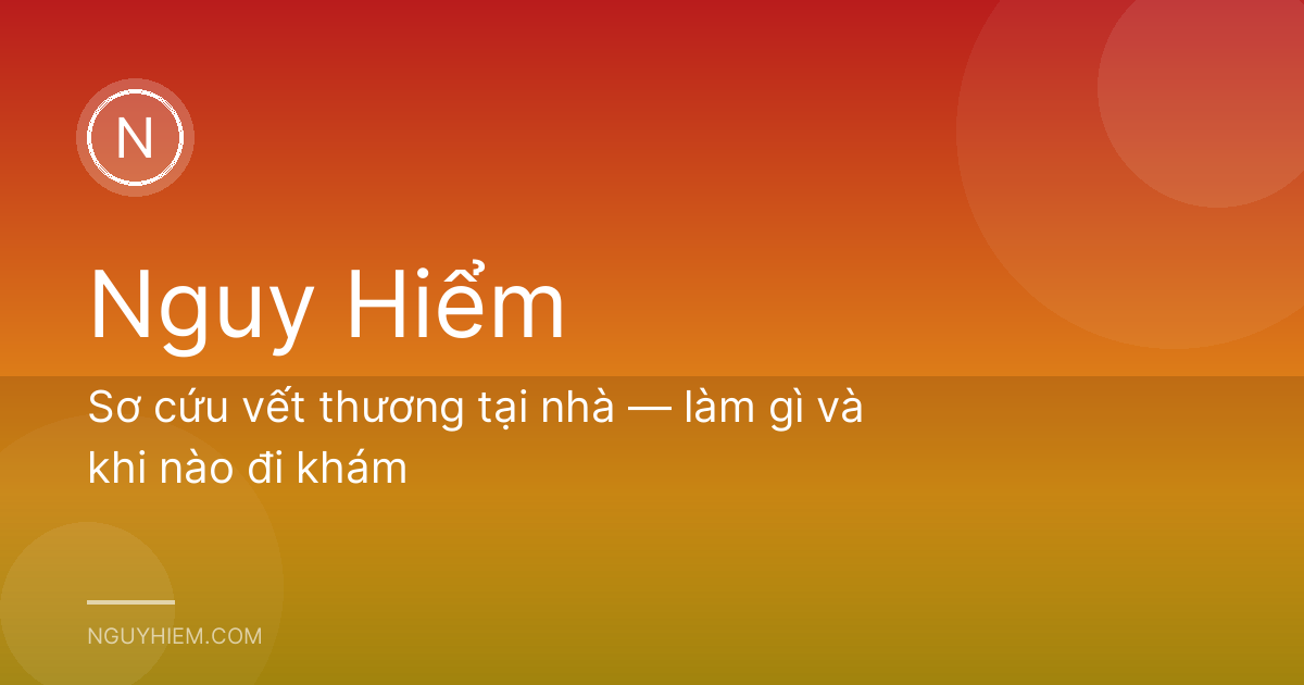 Sơ cứu vết thương tại nhà — làm gì và khi nào đi khám