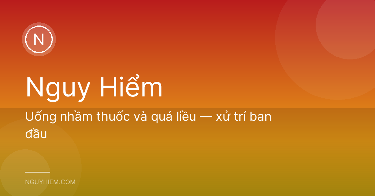 Uống nhầm thuốc và quá liều — xử trí ban đầu